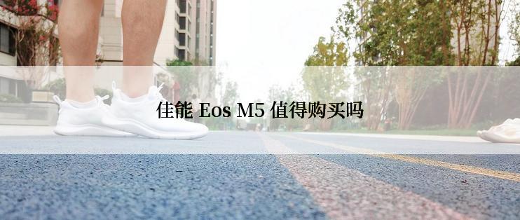 佳能 Eos M5 值得购买吗