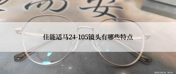 佳能适马24-105镜头有哪些特点