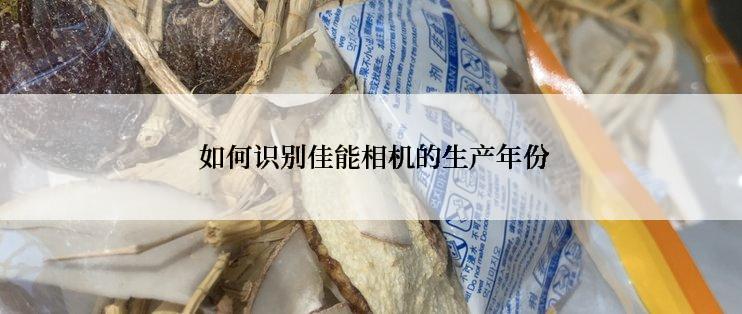  如何识别佳能相机的生产年份