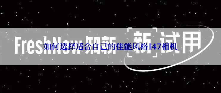 如何选择适合自己的佳能风格147相机