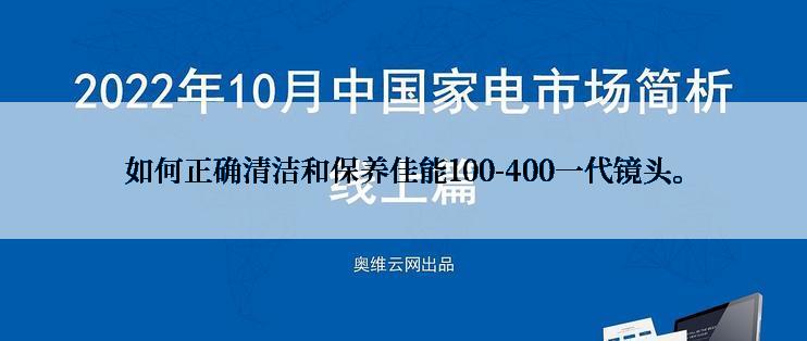 如何正确清洁和保养佳能100-400一代镜头。