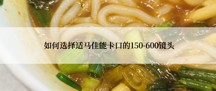  如何选择适马佳能卡口的150-600镜头