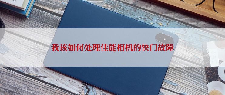 我该如何处理佳能相机的快门故障