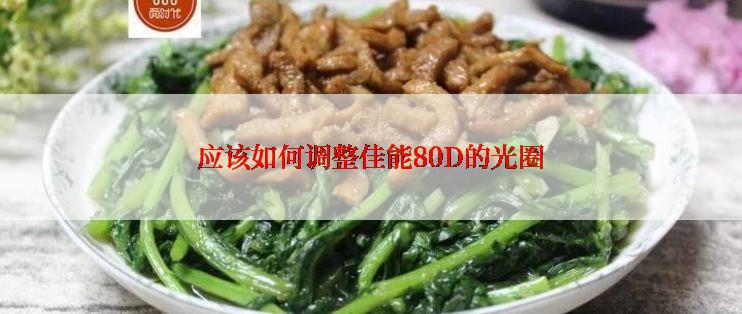 应该如何调整佳能80D的光圈