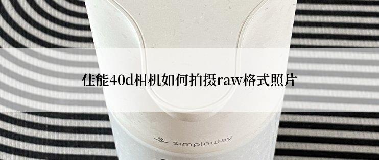 佳能40d相机如何拍摄raw格式照片