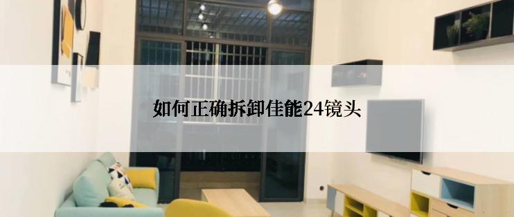 如何正确拆卸佳能24镜头