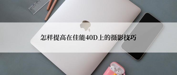 怎样提高在佳能40D上的摄影技巧