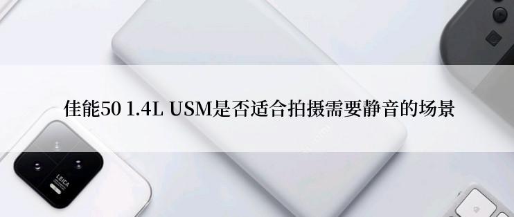  佳能50 1.4L USM是否适合拍摄需要静音的场景