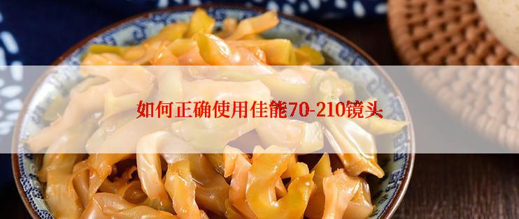 如何正确使用佳能70-210镜头