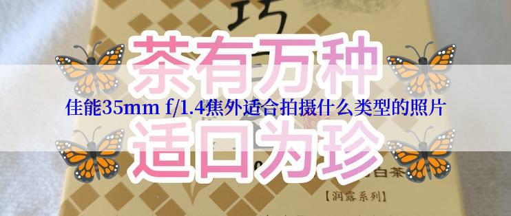 佳能35mm f/1.4焦外适合拍摄什么类型的照片