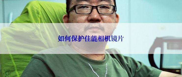 如何保护佳能相机镜片