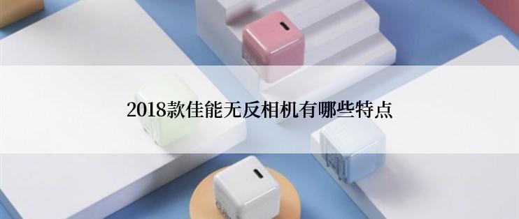 2018款佳能无反相机有哪些特点