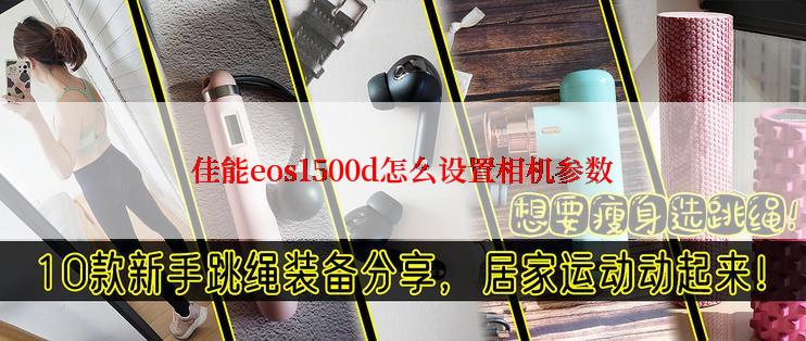 佳能eos1500d怎么设置相机参数