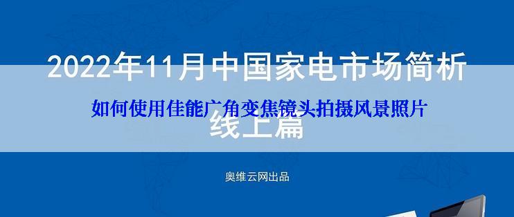  如何使用佳能广角变焦镜头拍摄风景照片