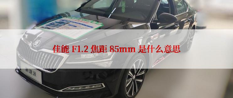 佳能 F1.2 焦距 85mm 是什么意思