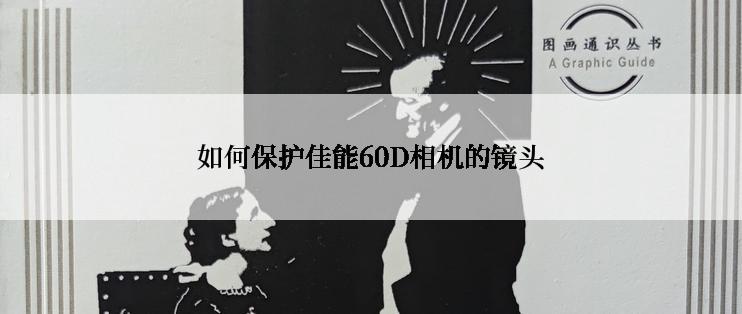 如何保护佳能60D相机的镜头