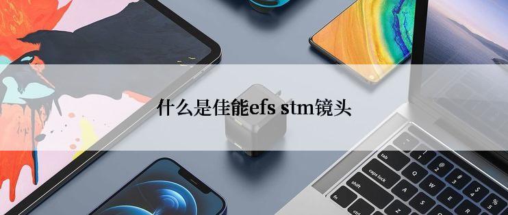 什么是佳能efs stm镜头