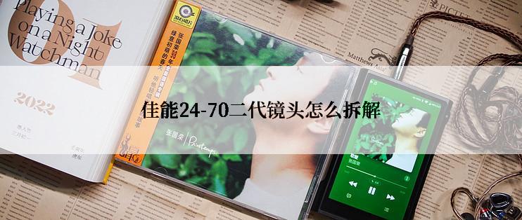 佳能24-70二代镜头怎么拆解