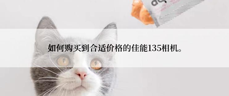 如何购买到合适价格的佳能135相机。