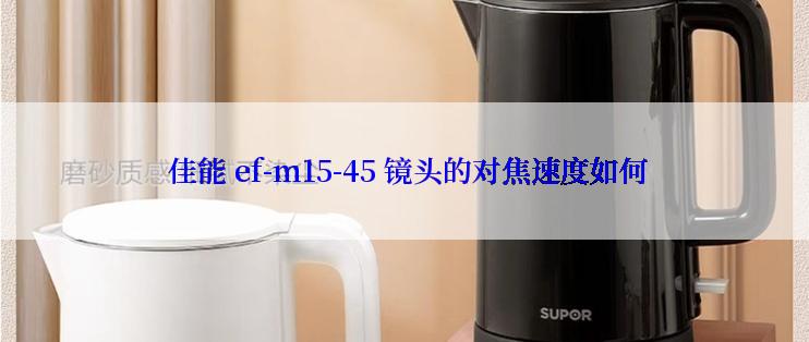  佳能 ef-m15-45 镜头的对焦速度如何