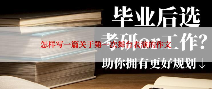 怎样写一篇关于第一次舞台表演的作文