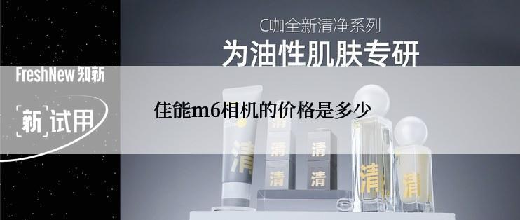  佳能m6相机的价格是多少