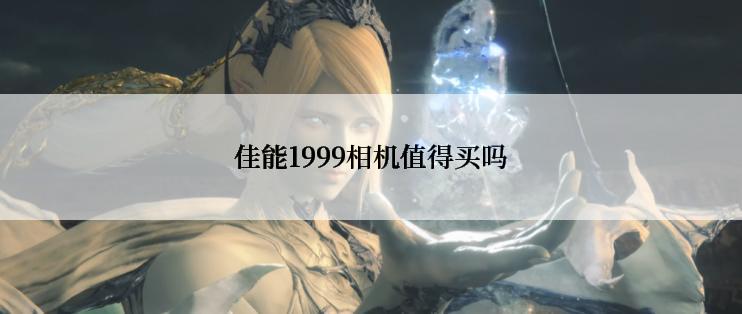 佳能1999相机值得买吗