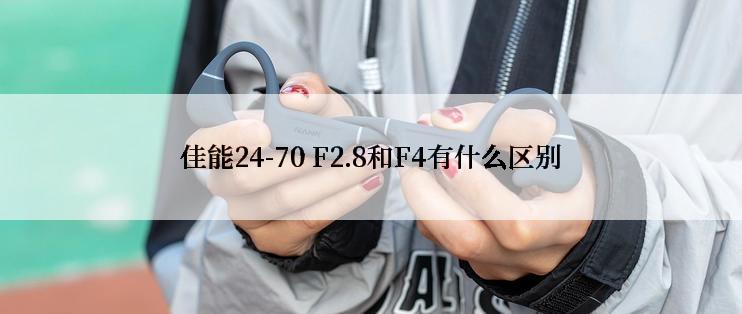 佳能24-70 F2.8和F4有什么区别