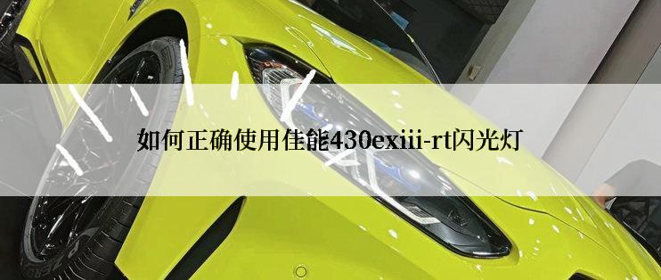 如何正确使用佳能430exiii-rt闪光灯