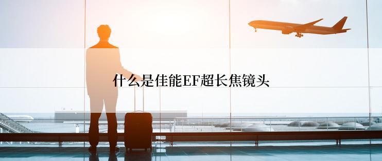 什么是佳能EF超长焦镜头