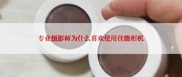 专业摄影师为什么喜欢使用佳能相机