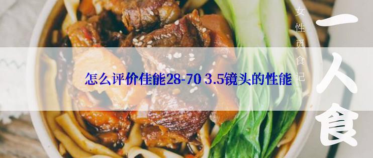  怎么评价佳能28-70 3.5镜头的性能