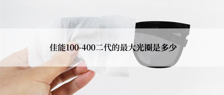  佳能100-400二代的最大光圈是多少