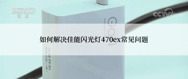 如何解决佳能闪光灯470ex常见问题