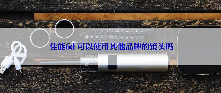  佳能6d 可以使用其他品牌的镜头吗