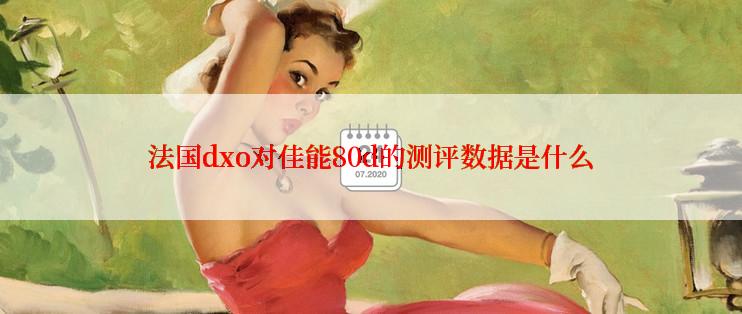 法国dxo对佳能80d的测评数据是什么