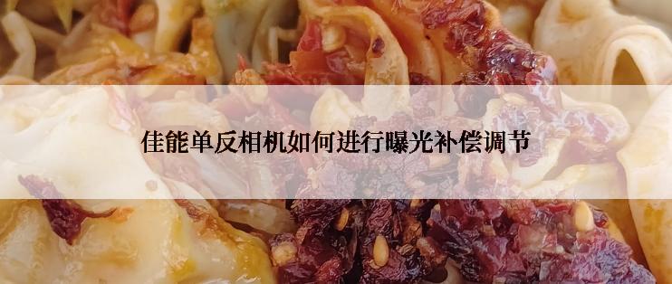 佳能单反相机如何进行曝光补偿调节