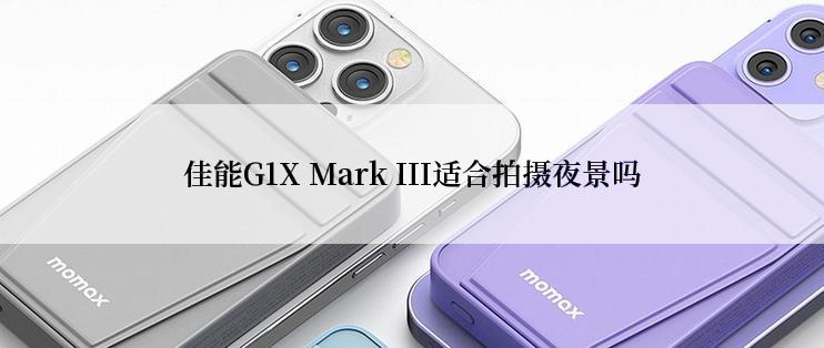 佳能G1X Mark III适合拍摄夜景吗