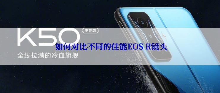  如何对比不同的佳能EOS R镜头