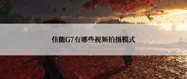 佳能G7有哪些视频拍摄模式