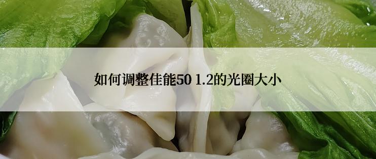 如何调整佳能50 1.2的光圈大小