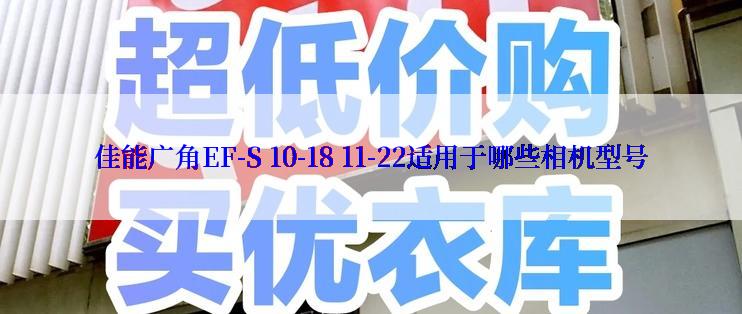 佳能广角EF-S 10-18 11-22适用于哪些相机型号