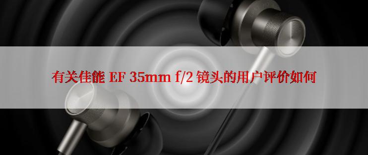 有关佳能 EF 35mm f/2 镜头的用户评价如何