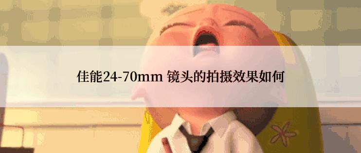 佳能24-70mm 镜头的拍摄效果如何