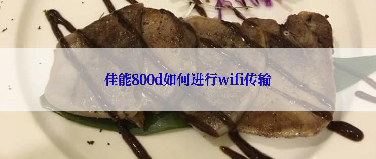 佳能800d如何进行wifi传输