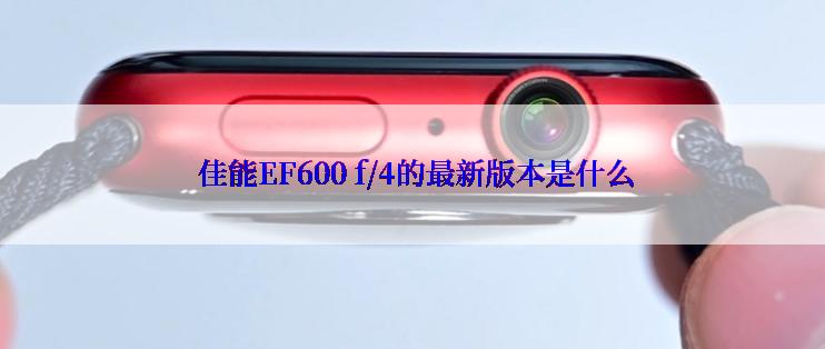  佳能EF600 f/4的最新版本是什么