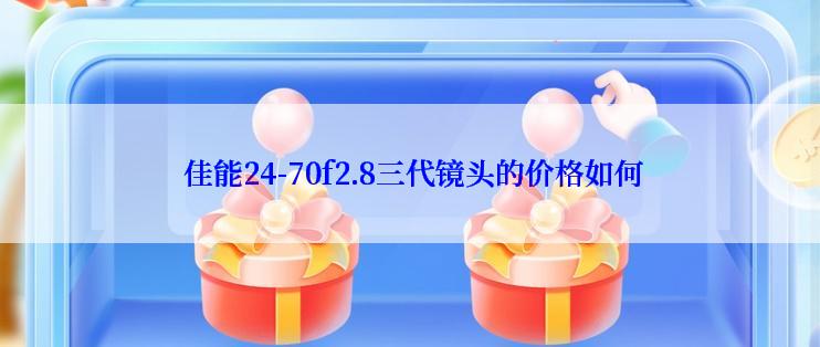  佳能24-70f2.8三代镜头的价格如何