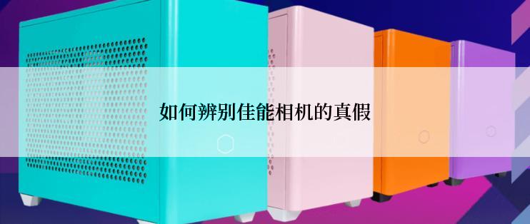 如何辨别佳能相机的真假