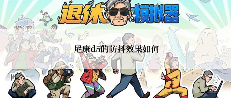  尼康d5的防抖效果如何