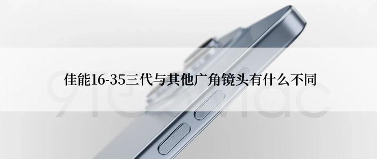  佳能16-35三代与其他广角镜头有什么不同